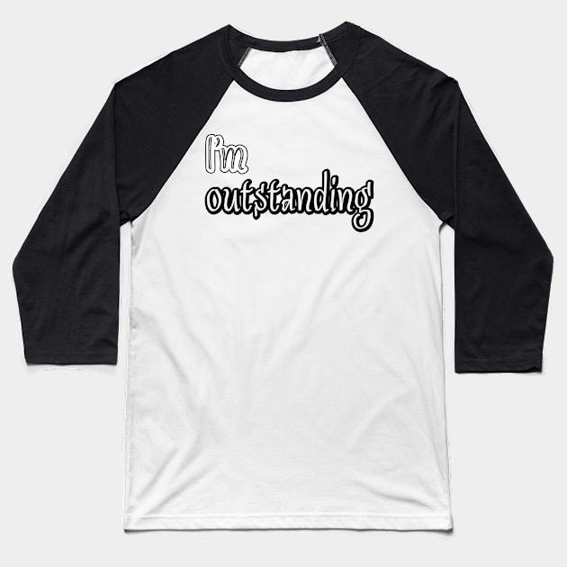 I'm outstanding Baseball T-Shirt by sarahnash